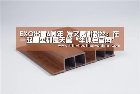 EXO出道6周年 发文感谢粉丝:在一起哪里都是天堂“华体会官网”(图4) 华体会网站
